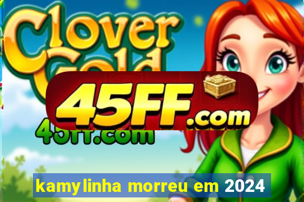 kamylinha morreu em 2024